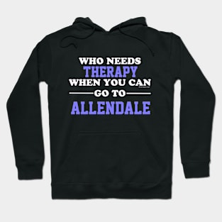 Who Needs Therapy When You Can Go To Allendale Hoodie